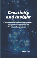 Creativity and Insight: Creativity is the ability to generate novel ideas or works. Imagination and originality are qualities that creative people usually possess.