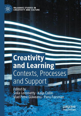 Creativity and Learning: Contexts, Processes and Support - Lemmetty, Soila (Editor), and Collin, Kaija (Editor), and Glaveanu, Vlad Petre (Editor)