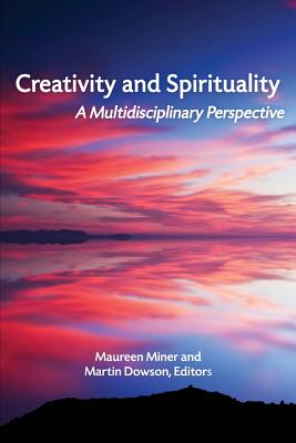 Creativity and Spirituality: A Multidisciplinary Perspective - Miner, Maureen (Editor), and Dowson, Martin (Editor)