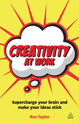 Creativity at Work: Supercharge Your Brain and Make Your Ideas Stick - Taylor, Ros