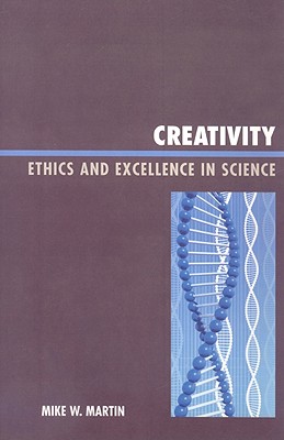 Creativity: Ethics and Excellence in Science - Martin, Mike W