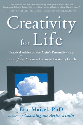 Creativity for Life: Practical Advice on the Artist's Personality, and Career from America's Foremost Creativity Coach - Maisel, Eric, PH.D., PH D