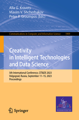 Creativity in Intelligent Technologies and Data Science: 5th International Conference, CIT&DS 2023, Volgograd, Russia, September 11-15, 2023, Proceedings - Kravets, Alla G. (Editor), and Shcherbakov, Maxim V. (Editor), and Groumpos, Peter P. (Editor)