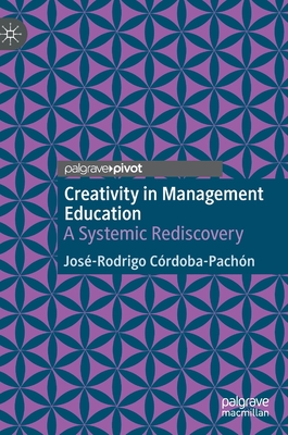 Creativity in Management Education: A Systemic Rediscovery - Crdoba-Pachn, Jos-Rodrigo