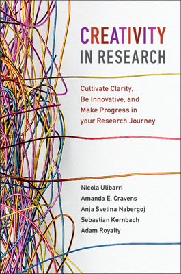 Creativity in Research: Cultivate Clarity, Be Innovative, and Make Progress in your Research Journey - Ulibarri, Nicola, and Cravens, Amanda E., and Svetina Nabergoj, Anja