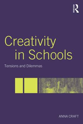 Creativity in Schools: Tensions and Dilemmas - Craft, Anna (Editor)