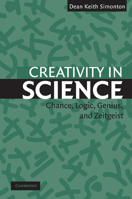 Creativity in Science: Chance, Logic, Genius, and Zeitgeist - Simonton, Dean Keith, PhD