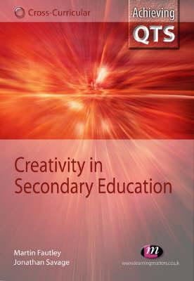 Creativity in Secondary Education - Savage, Jonathan, and Fautley, Martin