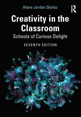 Creativity in the Classroom: Schools of Curious Delight - Starko, Alane Jordan