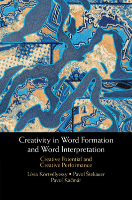 Creativity in Word Formation and Word Interpretation: Creative Potential and Creative Performance - Krtvlyessy, Lvia, and Stekauer, Pavol, and Ka mr, Pavol