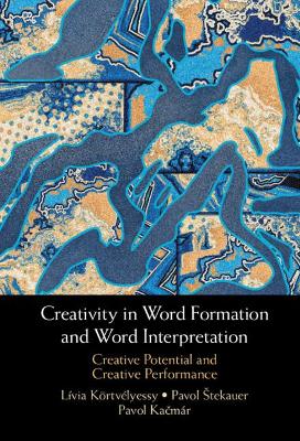 Creativity in Word Formation and Word Interpretation: Creative Potential and Creative Performance - Krtvlyessy, Lvia, and Stekauer, Pavol, and Kacmr, Pavol