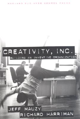 Creativity Inc: Building an Inventive Organization - Mauzy, Jeff, and Arthur, Kay A, and Harriman, Richard