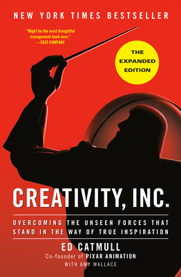 Creativity, Inc. (the Expanded Edition): Overcoming the Unseen Forces That Stand in the Way of True Inspiration - Catmull, Ed, and Wallace, Amy