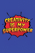 Creativity Is My Superpower: A 6x9 Inch Softcover Diary Notebook With 110 Blank Lined Pages. Funny Creativity Journal to write in. Creativity Gift and SuperPower Design Slogan