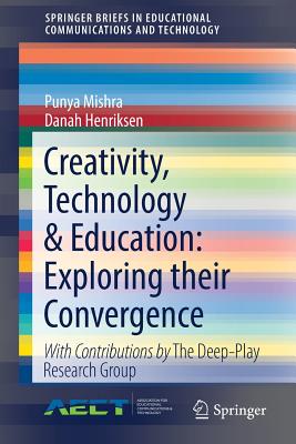 Creativity, Technology & Education: Exploring Their Convergence - Mishra, Punya, and Henriksen, Danah