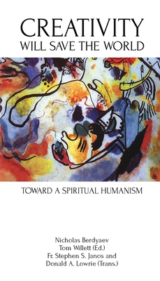 Creativity Will Save the World: Toward a Spiritual Humanism - Berdyaev, Nicholas, and Willett, Tom (Editor), and Janos, Stephen, Fr. (Translated by)