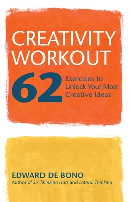 Creativity Workout: 62 Exercises to Unlock Your Most Creative Ideas - de Bono, Edward