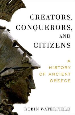 Creators, Conquerors, and Citizens: A History of Ancient Greece - Waterfield, Robin