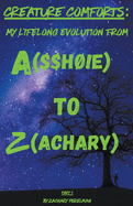 Creature Comforts: My Lifelong Evolution From A($$h!e) To Z(achary) - Part 1