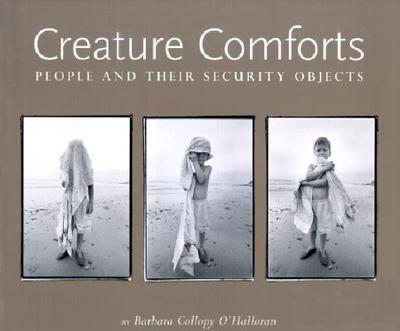 Creature Comforts: People and Their Security Objects - O'Halloran, Barbara Collopy, and Udesen, Betty (Photographer)