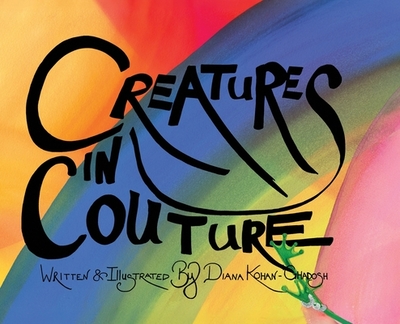 Creatures In Couture: Hardcover Edition - Kohan-Ghadosh, Diana