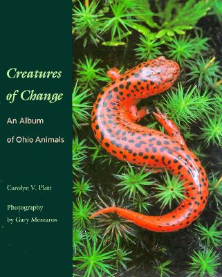 Creatures of Change: An Album of Ohio Animals - Platt, Carolyn V, and Meszaros, Gary (Photographer)