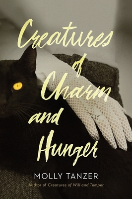 Creatures of Charm and Hunger - Tanzer, Molly
