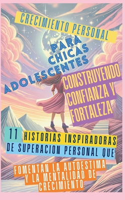 Crecimiento Personal para Chicas Adolescentes Construyendo Confianza y Fortaleza: 11 Historias Inspiradoras de Superaci?n Personal que Fomentan la Autoestima y la Mentalidad de Crecimiento - Abbruzzese, Ashley, and Vasquez, and Publishing, Aria Capri