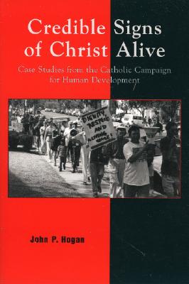 Credible Signs of Christ Alive: Case Studies from the Catholic Campaign for Human Development - Hogan, John P