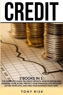 Credit: 3 books in 1: The Complete Guide on Credit Secrets. How to repair and increase your score, protect your financial life with 609 letter templates, and free your business from debt - Risk, Tony