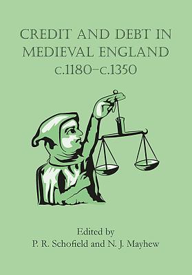 Credit and Debt in Medieval England C.1180-C.1350 - Schofield, Phillipp, and Mayhew, Nicholas