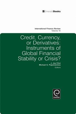 Credit, Currency or Derivatives: Instruments of Global Financial Stability or Crisis? - Papaioannou, Michael G (Editor), and Choi, Jay J (Editor)