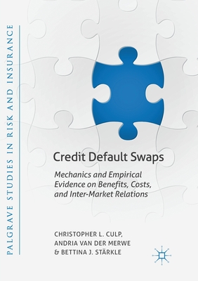 Credit Default Swaps: Mechanics and Empirical Evidence on Benefits, Costs, and Inter-Market Relations - Culp, Christopher L, and Van Der Merwe, Andria, and Strkle, Bettina J