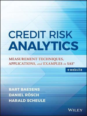 Credit Risk Analytics: Measurement Techniques, Applications, and Examples in SAS - Baesens, Bart, and Roesch, Daniel, and Scheule, Harald