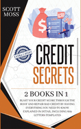 Credit Secrets: 2 books in 1 - Blast Your Credit Score Through The Roof And Repair Bad Credit By Having Everything You Need To Know Explained In Detail, Including 609 Letters Templates