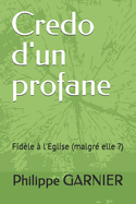 Credo d'un profane: Fidle  l'Eglise (malgr elle ?)