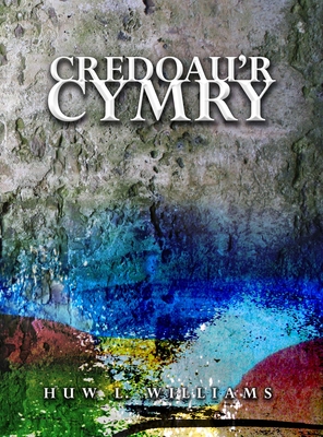 Credoau'r Cymry: Ymddiddanion Dychmygol ac Adlewyrchiadau Athronyddol - Williams, Huw L.