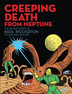 Creeping Death from Neptune: The Life and Comics of Basil Wolverton Vol. 1 - Wolverton, Basil, and Sadowski, Greg (Editor)