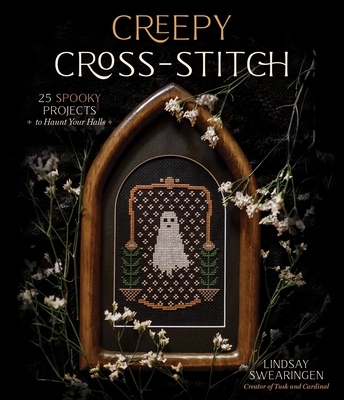 Creepy Cross-Stitch: 25 Spooky Projects to Haunt Your Halls - Swearingen, Lindsay