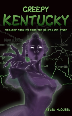 Creepy Kentucky: Strange Stories from the Bluegrass State - McQueen, Keven