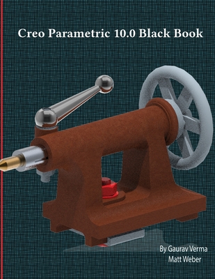 Creo Parametric 10.0 Black Book - Verma, Gaurav, and Weber, Matt
