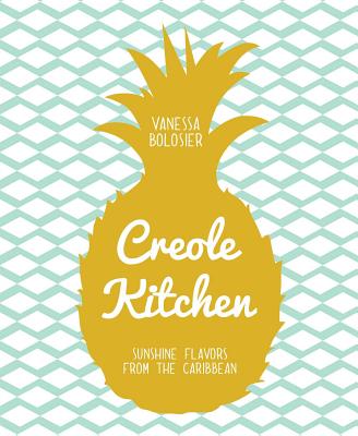Creole Kitchen: Sunshine Flavors from the Caribbean - Bolosier, Vanessa