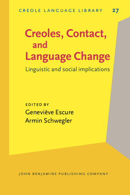 Creoles, Contact, and Language Change: Linguistic and Social Implications - Escure, Genevieve, Professor (Editor), and Schwegler, Armin (Editor)