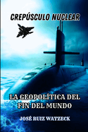 Crepsculo Nuclear: La Geopol?tica del Fin del Mundo