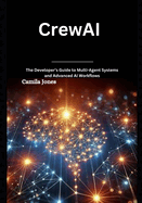 CrewAI: The Developer's Guide to Multi-Agent Systems and Advanced AI Workflows