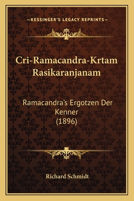 Cri-Ramacandra-Krtam Rasikaranjanam: Ramacandra's Ergotzen Der Kenner (1896) - Schmidt, Richard, Dr.