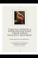 "Crianza Positiva: Estrategias Para Criar Nios Felices Y Seguros" "Educar Con El Coraz?n: Creando Lazos Que Nutren El Alma."