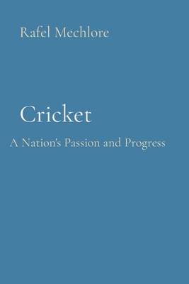 Cricket: A Nation's Passion and Progress - Mechlore, Rafel