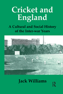 Cricket and England: A Cultural and Social History of Cricket in England Between the Wars