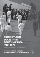 Cricket and Society in South Africa, 1910-1971: From Union to Isolation
